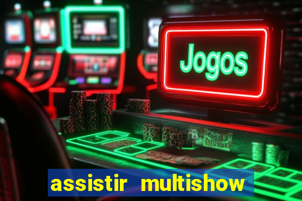 assistir multishow online ao vivo